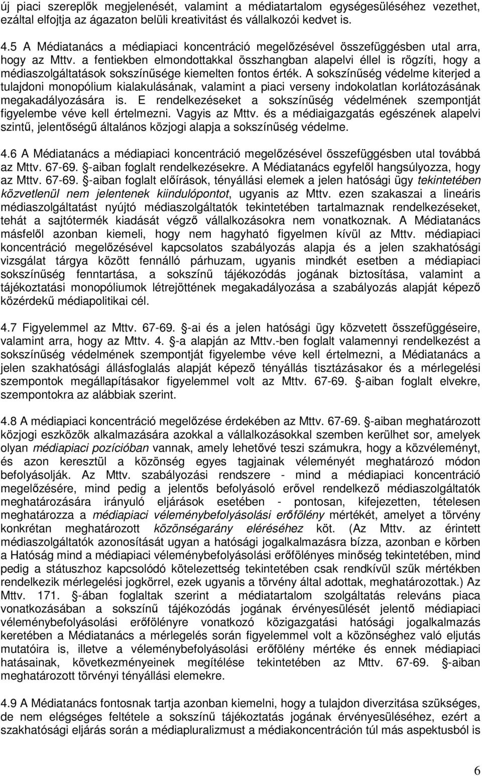 a fentiekben elmondottakkal összhangban alapelvi éllel is rögzíti, hogy a médiaszolgáltatások sokszínűsége kiemelten fontos érték.