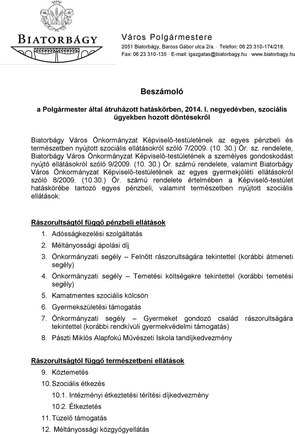 (1. 3.) Ör. számú rendelete, valamint Biatorbágy Város Önkormányzat Képviselő-testületének az egyes gyermekjóléti ellátásokról szóló 8/29. (1.3.) Ör. számú rendelete értelmében a Képviselő-testület hatáskörébe tartozó egyes pénzbeli, valamint természetben nyújtott szociális ellátások: Rászorultságtól függő pénzbeli ellátások 1.