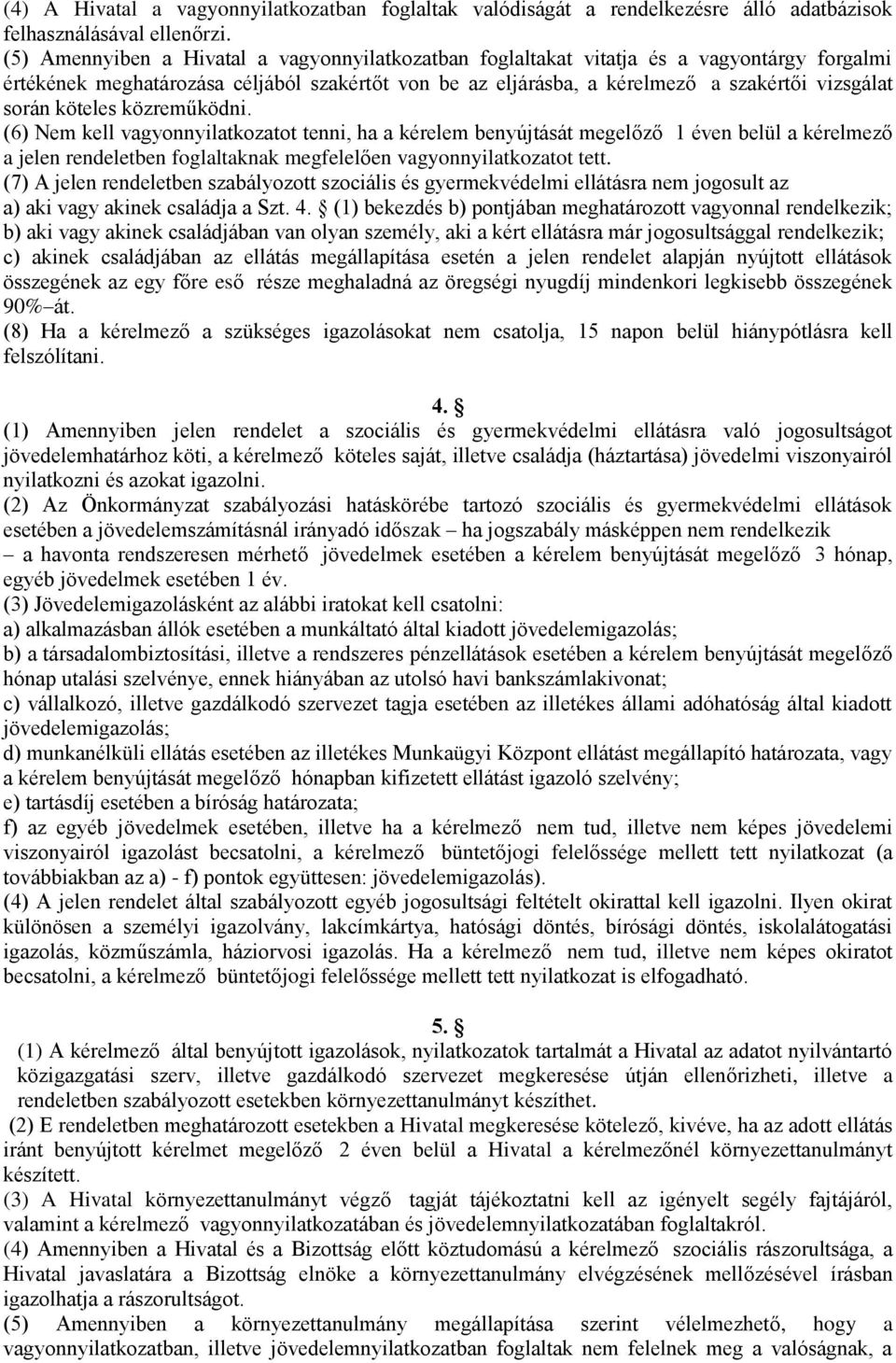 köteles közreműködni. (6) Nem kell vagyonnyilatkozatot tenni, ha a kérelem benyújtását megelőző 1 éven belül a kérelmező a jelen rendeletben foglaltaknak megfelelően vagyonnyilatkozatot tett.