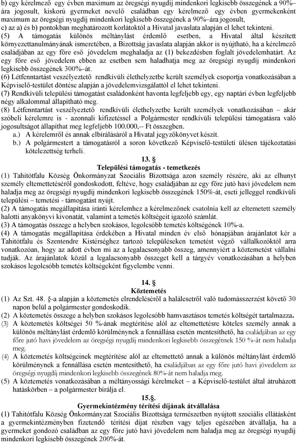 (5) A támogatás különös méltánylást érdemlő esetben, a Hivatal által készített környezettanulmányának ismeretében, a Bizottság javaslata alapján akkor is nyújtható, ha a kérelmező családjában az egy