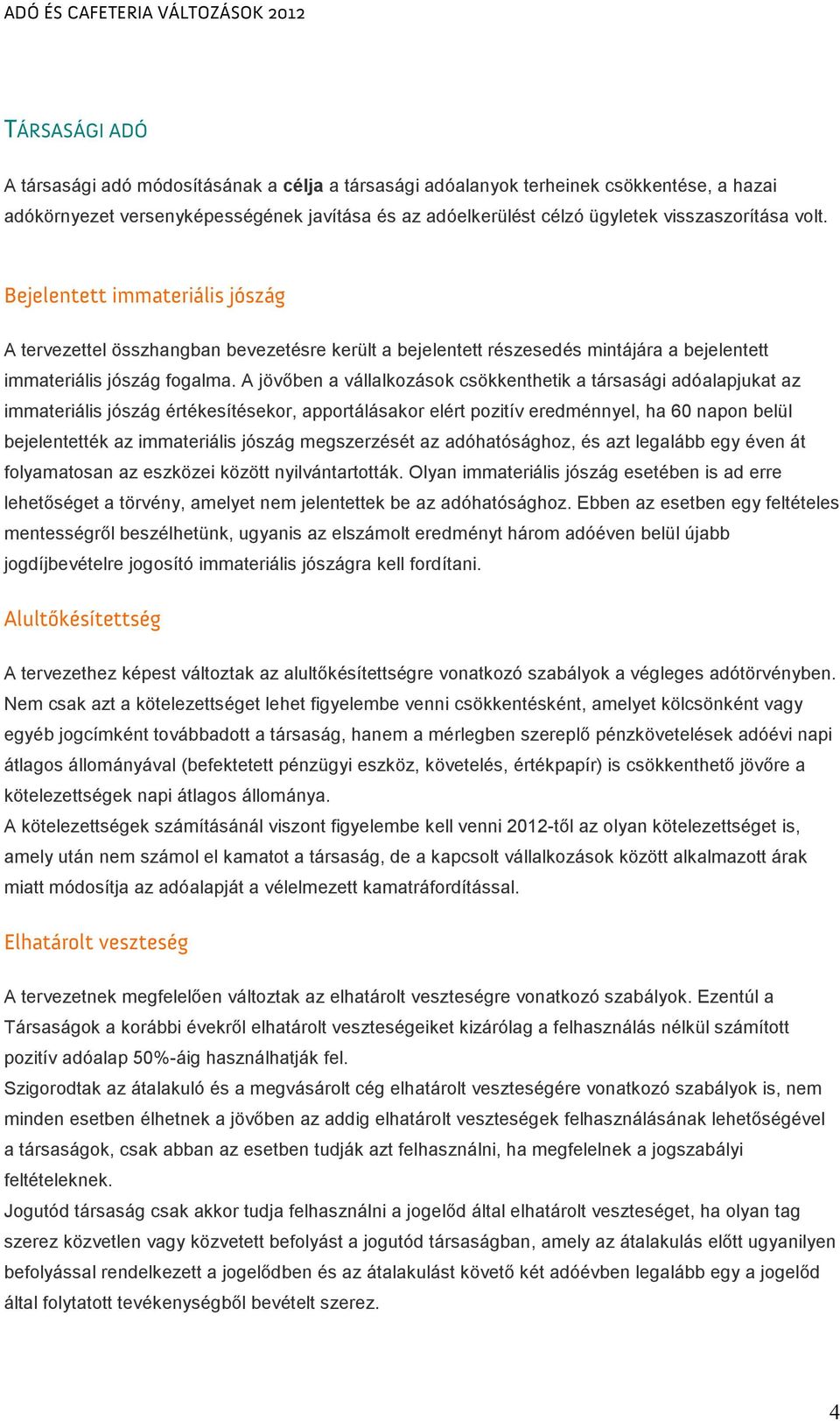 A jövıben a vállalkozások csökkenthetik a társasági adóalapjukat az immateriális jószág értékesítésekor, apportálásakor elért pozitív eredménnyel, ha 60 napon belül bejelentették az immateriális