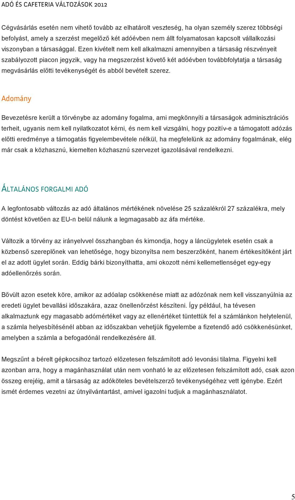 Ezen kivételt nem kell alkalmazni amennyiben a társaság részvényeit szabályozott piacon jegyzik, vagy ha megszerzést követı két adóévben továbbfolytatja a társaság megvásárlás elıtti tevékenységét és