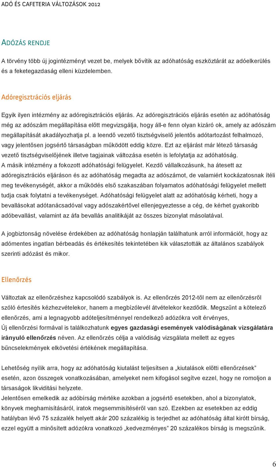 Az adóregisztrációs eljárás esetén az adóhatóság még az adószám megállapítása elıtt megvizsgálja, hogy áll-e fenn olyan kizáró ok, amely az adószám megállapítását akadályozhatja pl.