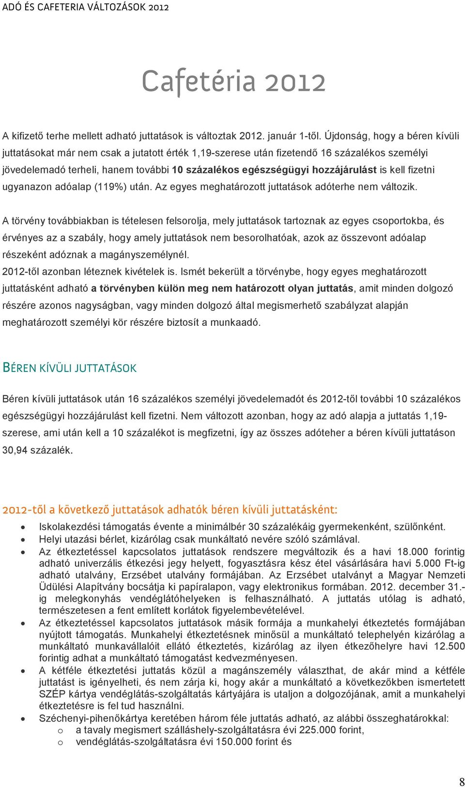 hozzájárulást is kell fizetni ugyanazon adóalap (119%) után. Az egyes meghatározott juttatások adóterhe nem változik.