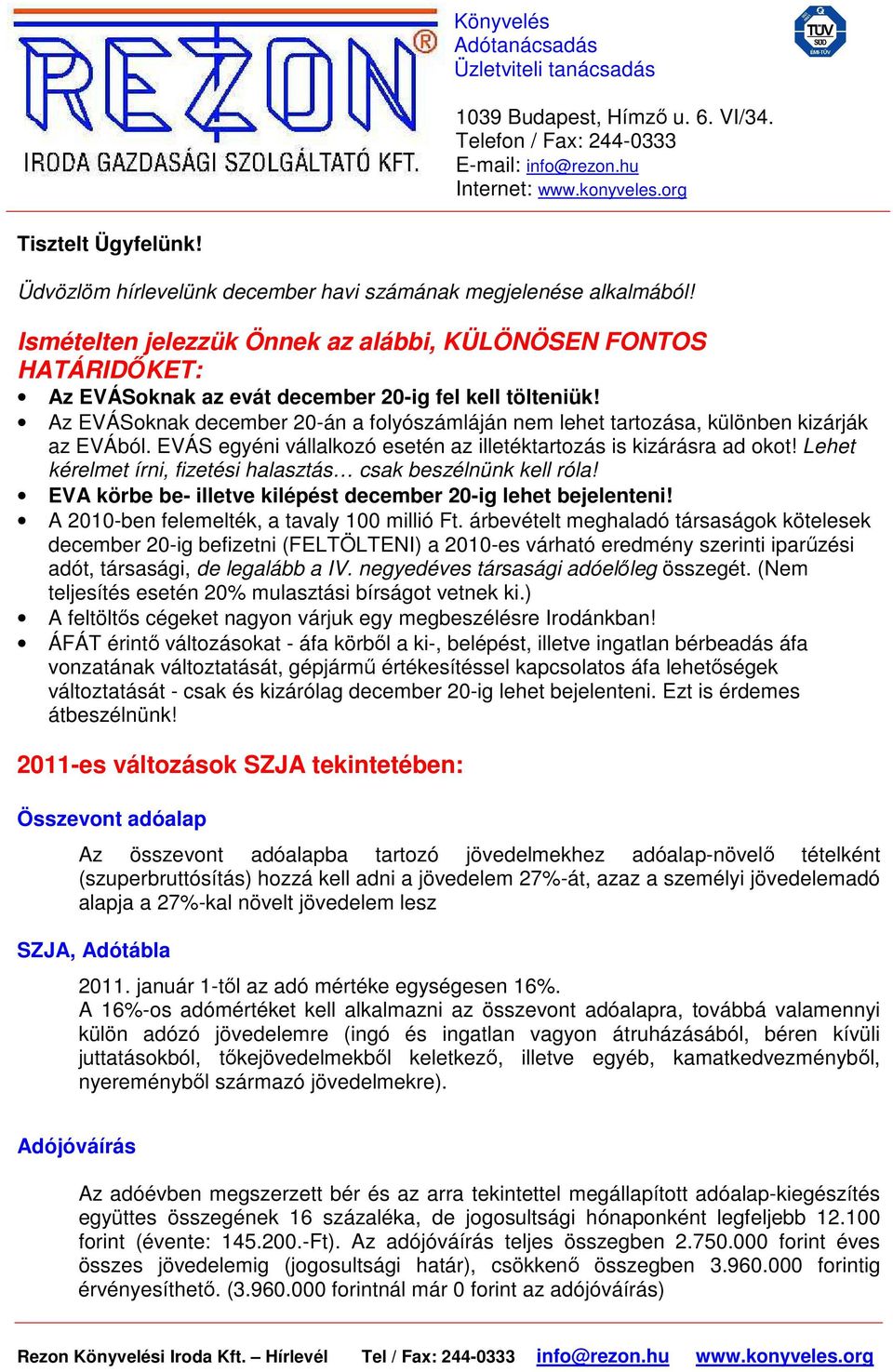 Az EVÁSoknak december 20-án a folyószámláján nem lehet tartozása, különben kizárják az EVÁból. EVÁS egyéni esetén az illetéktartozás is kizárásra ad okot!