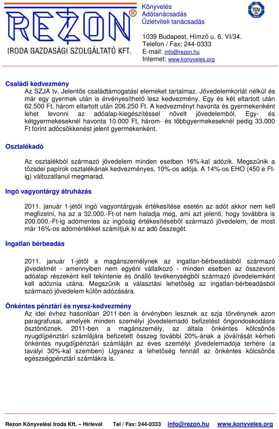 000 Ft, három- és többgyermekeseknél pedig 33.000 Ft forint adócsökkenést jelent gyermekenként. Osztalékadó Az osztalékból származó jövedelem minden esetben 16%-kal adózik.