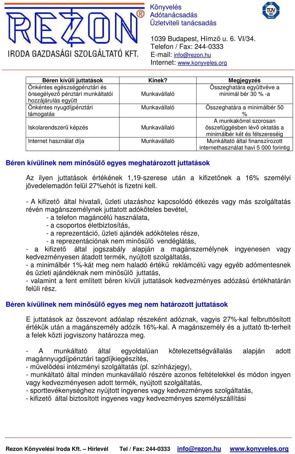 bér 30 % -a Munkavállaló Összeghatára a minimálbér 50 % A munkakörrel szorosan Munkavállaló összefüggésben lévő oktatás a minimálbér két és félszereséig Internet használat díja Munkavállaló