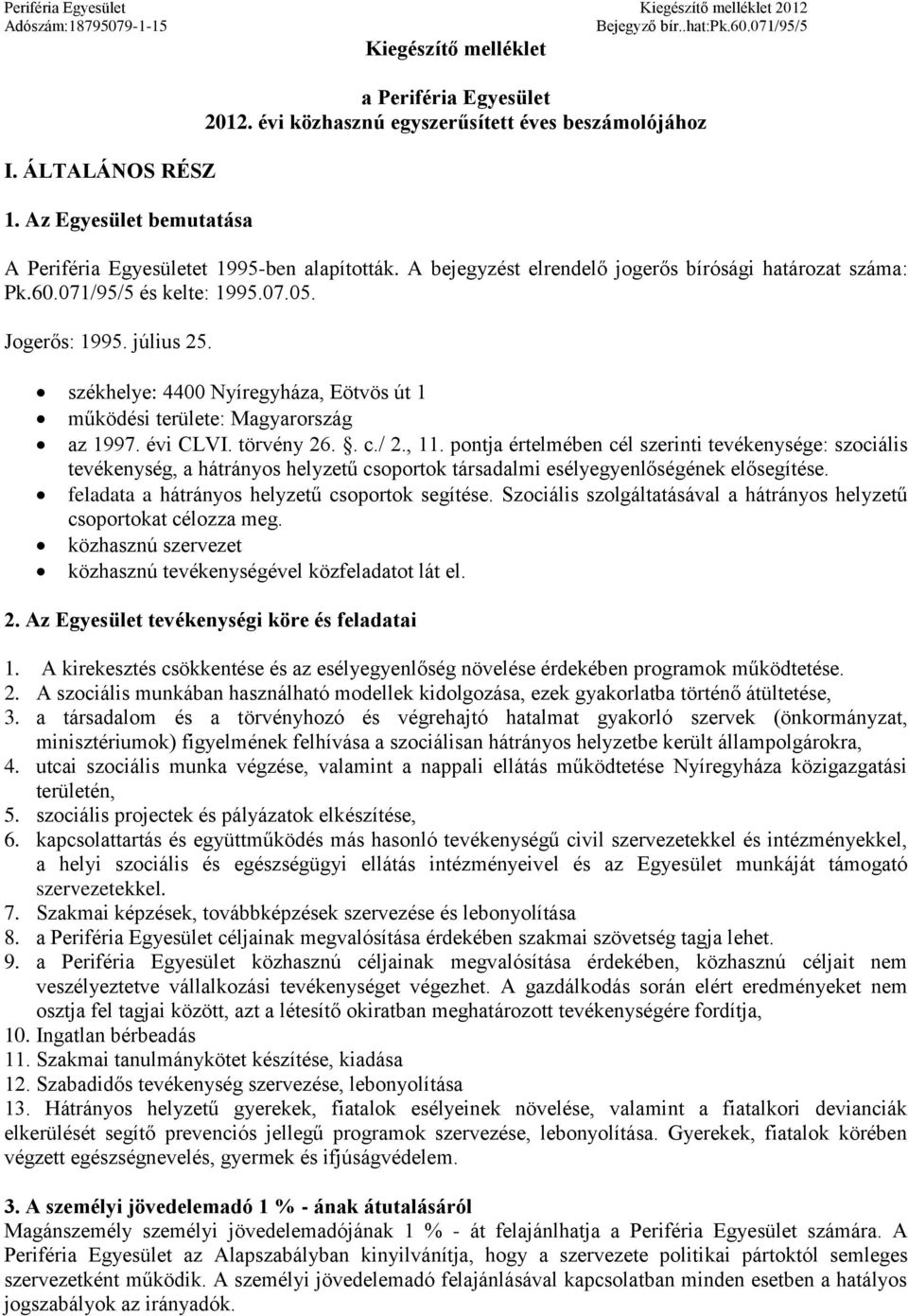 székhelye: 4400 Nyíregyháza, Eötvös út 1 működési területe: Magyarország az 1997. évi CLVI. törvény 26.. c./ 2., 11.