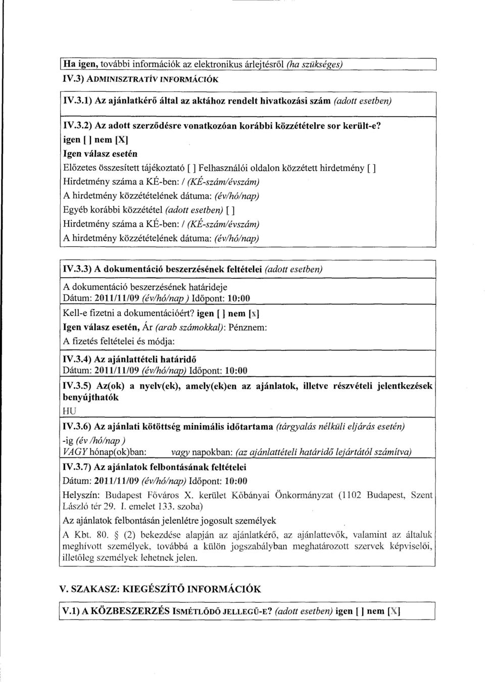 (év/hó/nap) Egyéb korábbi közzététel (adott esetben) [] Hirdetmény száma a KÉ-ben: l (KÉ-szám/évszám) A hirdetmény közzétételének dátuma: (év/hó/nap) IV.3.