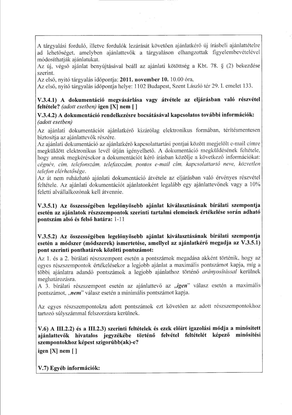 nyitó tárgyalás idöpontja helye: 1102 Budapest, Szent László tér 29. L emelet 133. V.3.4.1) A dokumentáció megvásárlása vagy átvétele az eljárásban való részvétel feltétele?