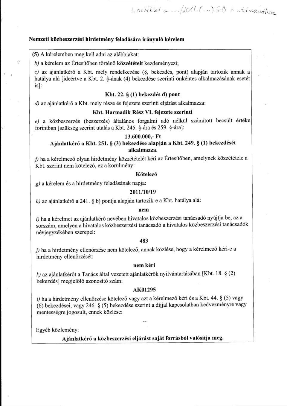 mely rendelkezése (, bekezdés, pont) alapján tartozik annak a hatálya alá [ideértve a Kbt. 2. -ának (4) bekezdése szerinti önkéntes alkalmazásának esetét is]: Kbt. 22.