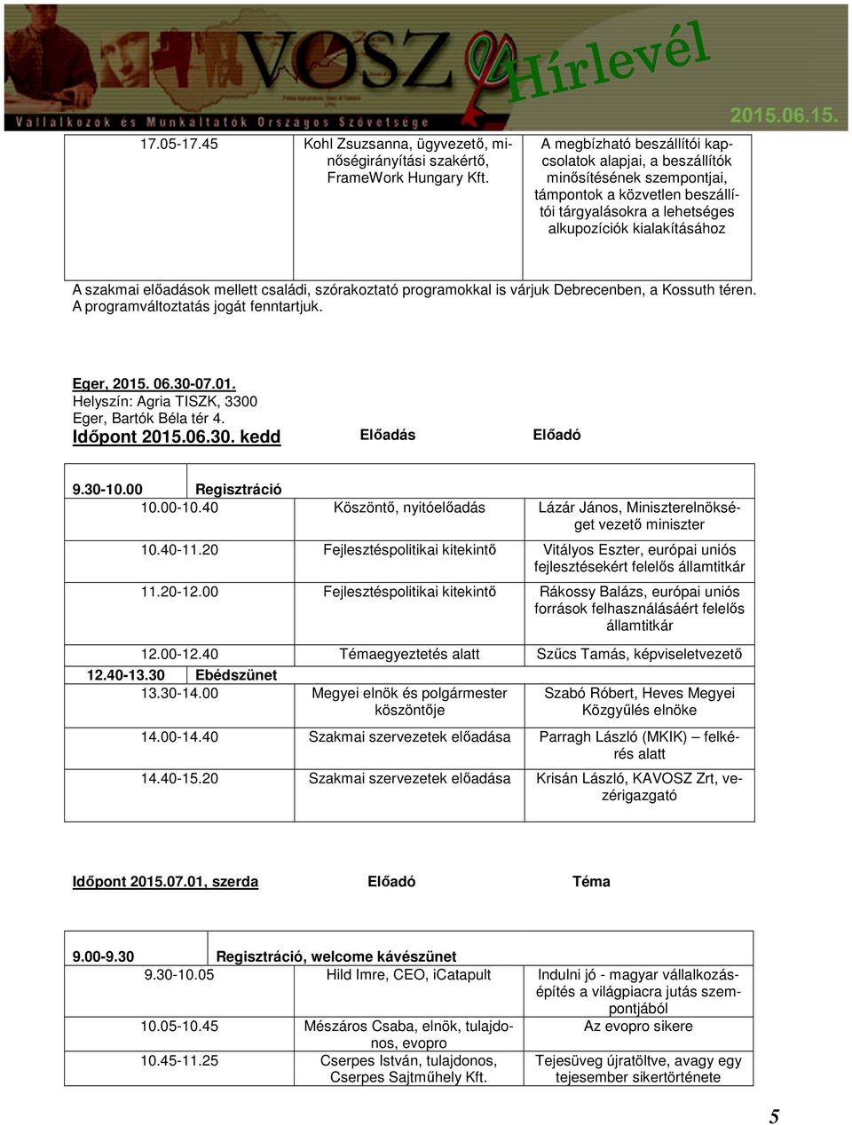 06.15. A szakmai előadások mellett családi, szórakoztató programokkal is várjuk Debrecenben, a Kossuth téren. A programváltoztatás jogát fenntartjuk. Eger, 2015