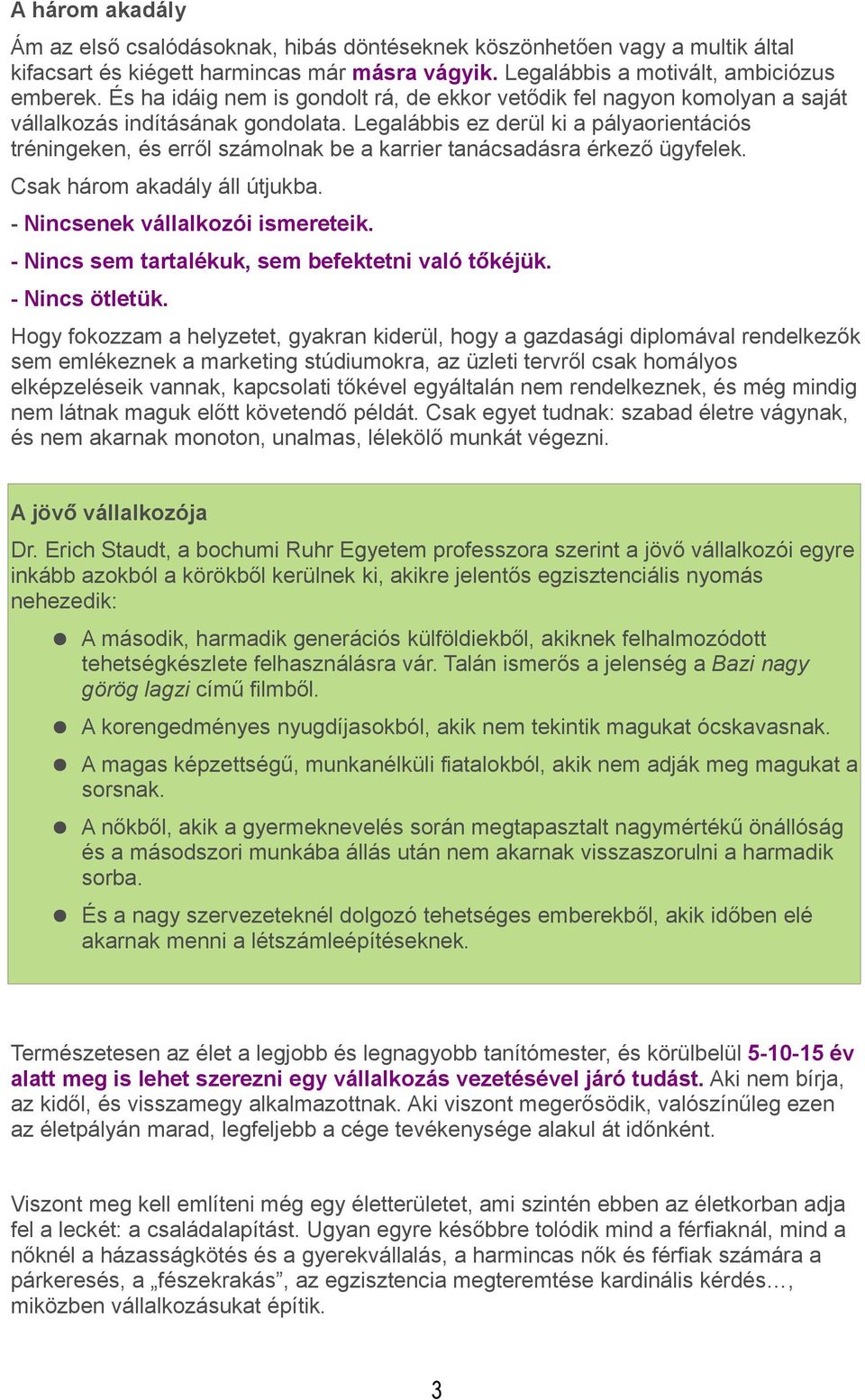 Legalábbis ez derül ki a pályaorientációs tréningeken, és erről számolnak be a karrier tanácsadásra érkező ügyfelek. Csak három akadály áll útjukba. - Nincsenek vállalkozói ismereteik.