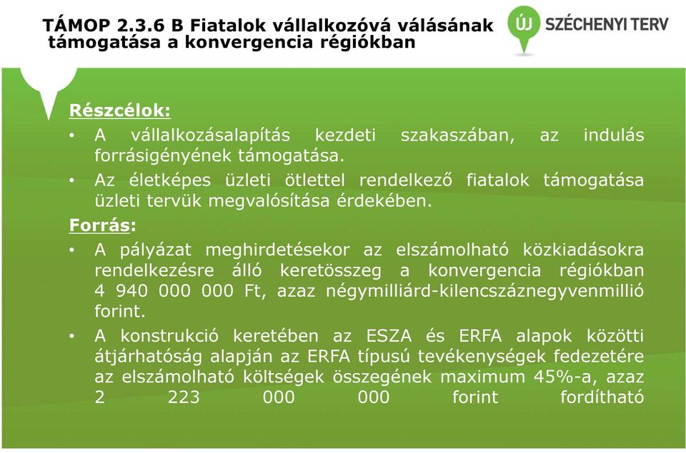 Forrás: A pályázat meghirdetésekor az elszámolható közkiadásokra rendelkezésre álló keretösszeg a konvergencia régiókban 4 940 000 000 Ft, azaz négymilliárd-kilencszáznegyvenmillió