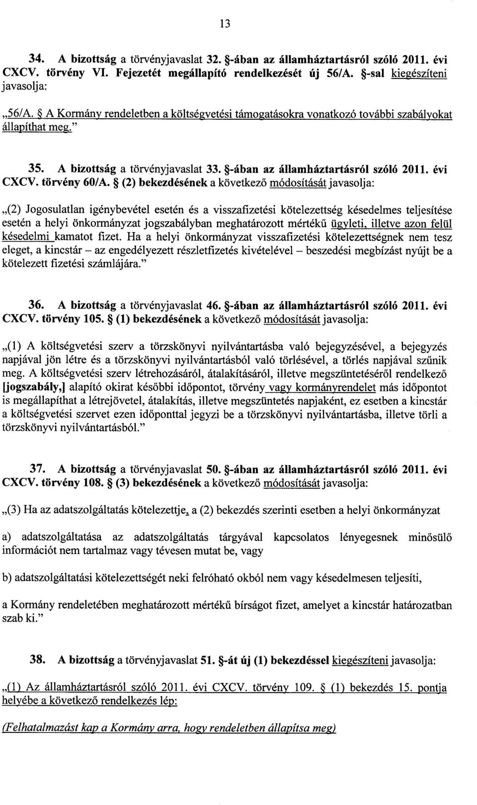 (2) bekezdésének a következő módosítását javasolja : (2) Jogosulatlan igénybevétel esetén és a visszafizetési kötelezettség késedelmes teljesítése esetén a helyi önkormányzat jogszabályban