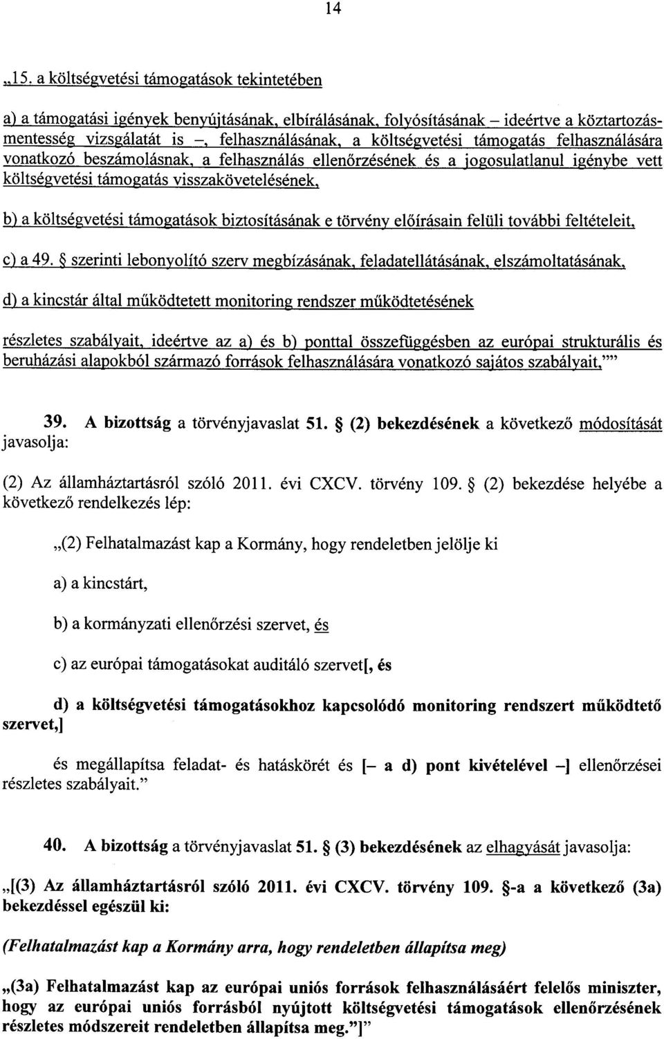 támogatás felhasználásár a vonatkozó beszámolásnak, a felhasználás ellen őrzésének és a jogosulatlanul igénybe vet t költségvetési támogatás visszakövetelésének, b) a költségvetési támogatások