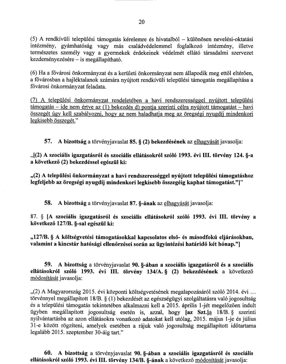 (6) Ha a fővárosi önkormányzat és a kerületi önkormányzat nem állapodik meg ettől eltér ően, a fővárosban a hajléktalanok számára nyújtott rendkívüli települési támogatás megállapítása a fővárosi