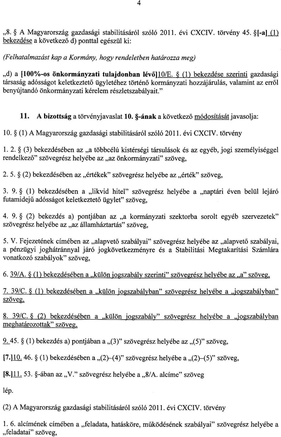 (1) bekezdése szerinti gazdasági társaság adósságot keletkeztető ügyletéhez történő kormányzati hozzájárulás, valamint az err ől benyújtandó önkormányzati kérelem részletszabályait. 11.