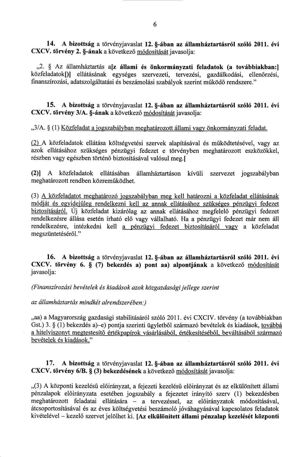 beszámolási szabályok szerint m űködő rendszere. 15. A bizottság a törvényjavaslat 12. -ában az államháztartásról szóló 2011. évi CXCV. törvény 3/A. -ának a következő módosítását javasolja: 3/A.