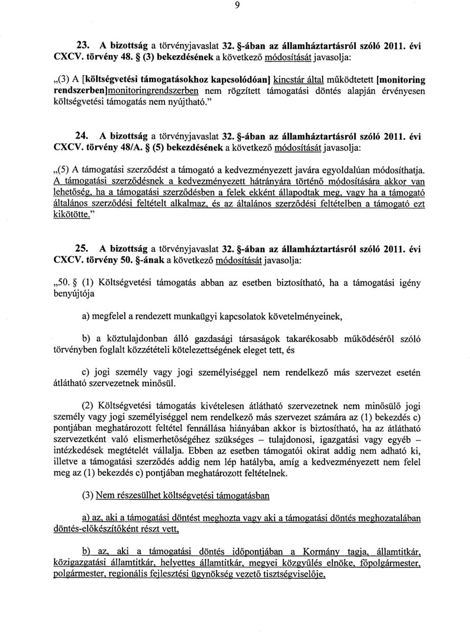 támogatási döntés alapján érvényesen költségvetési támogatás nem nyújtható. 24. A bizottság a törvényjavaslat 32. -ában az államháztartásról szóló 2011. év i CXCV. törvény 48/A.