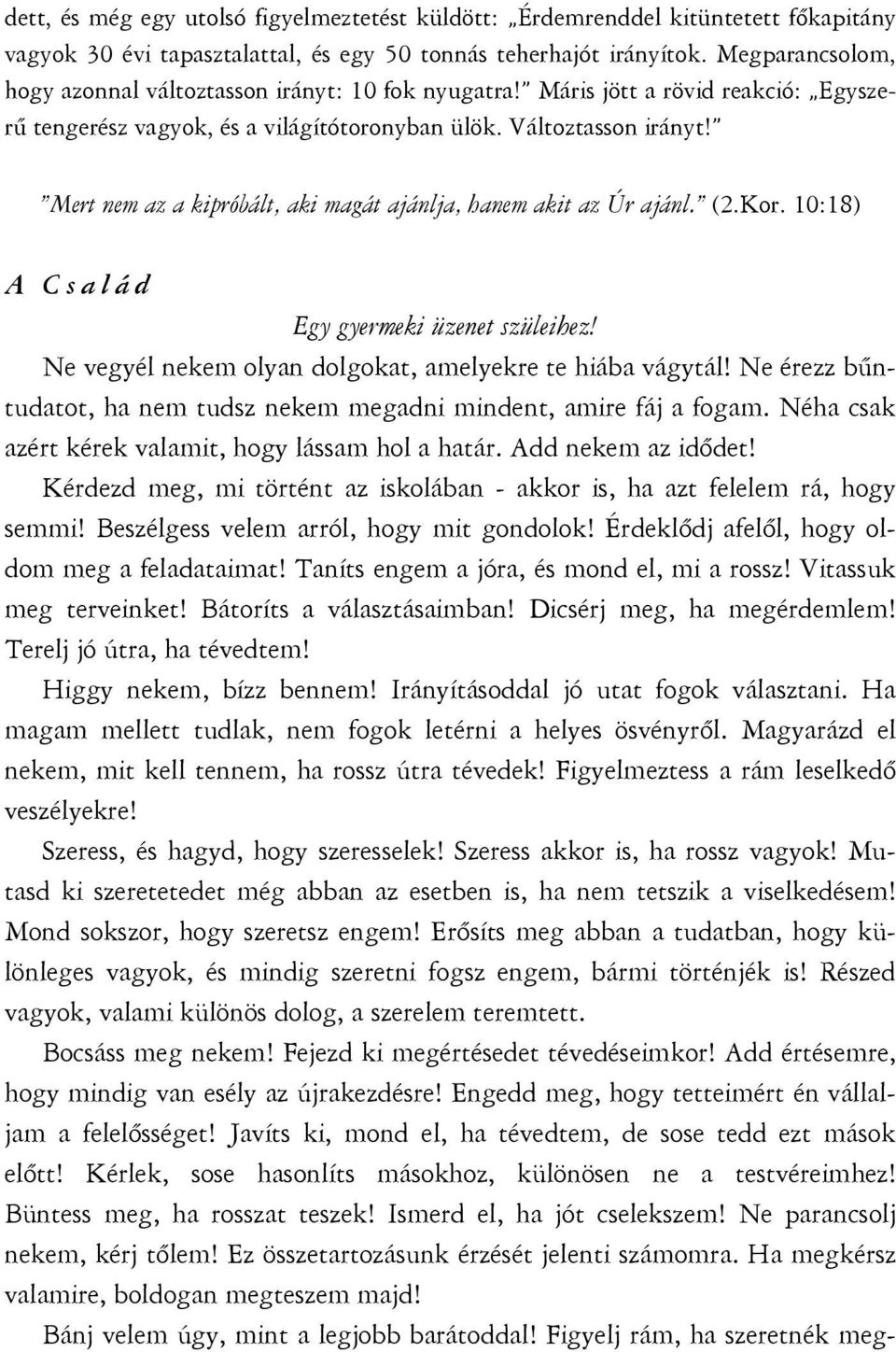 Mert nem az a kipróbált, aki magát ajánlja, hanem akit az Úr ajánl. (2.Kor. 10:18) A Család Egy gyermeki üzenet szüleihez! Ne vegyél nekem olyan dolgokat, amelyekre te hiába vágytál!