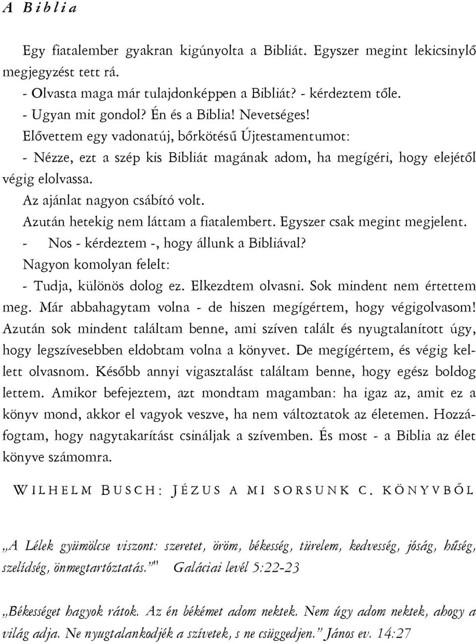 Az ajánlat nagyon csábító volt. Azután hetekig nem láttam a fiatalembert. Egyszer csak megint megjelent. - Nos - kérdeztem -, hogy állunk a Bibliával?