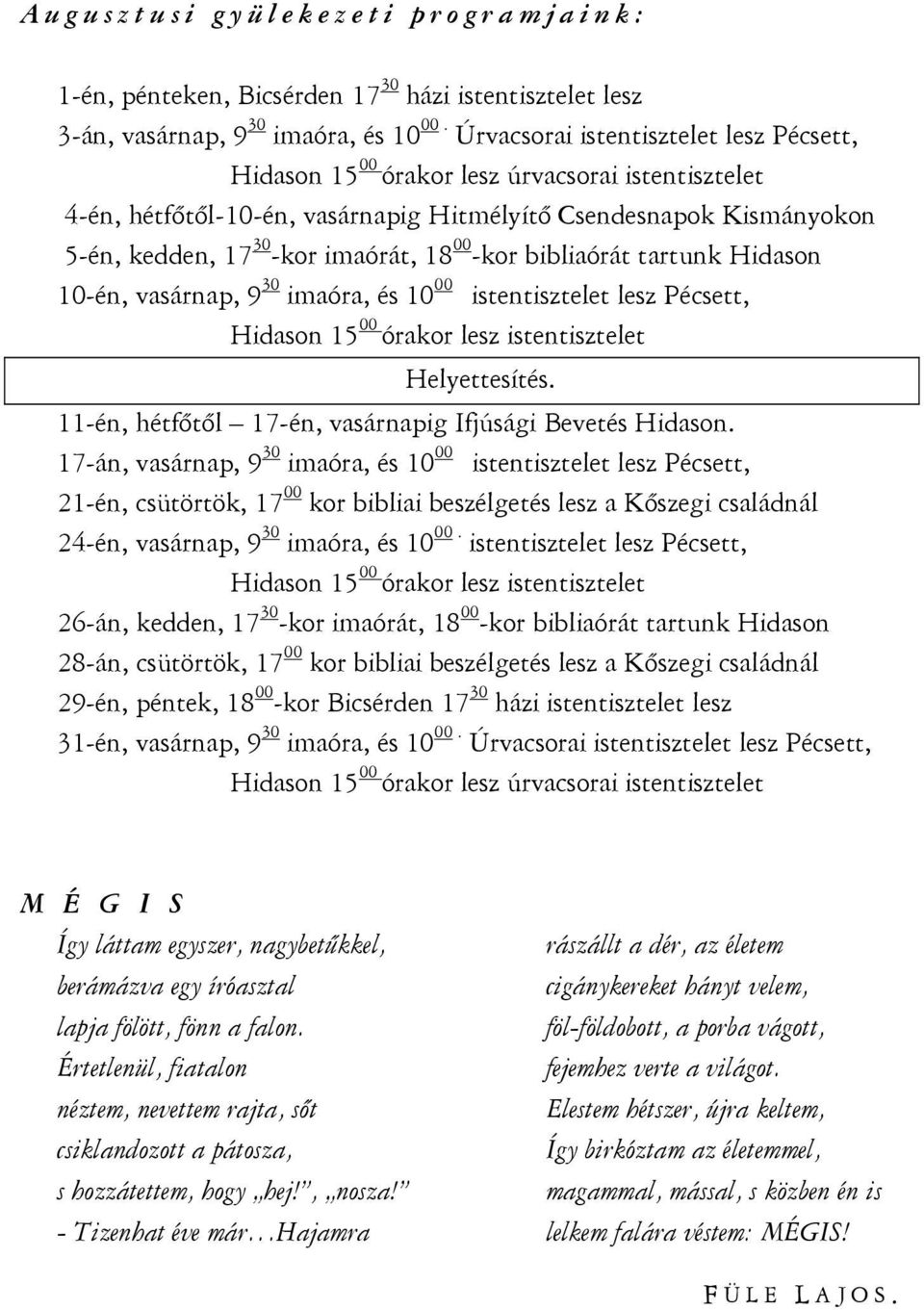 00 -kor bibliaórát tartunk Hidason 10-én, vasárnap, 9 30 imaóra, és 10 00 istentisztelet lesz Pécsett, Hidason 15 00 órakor lesz istentisztelet Helyettesítés.