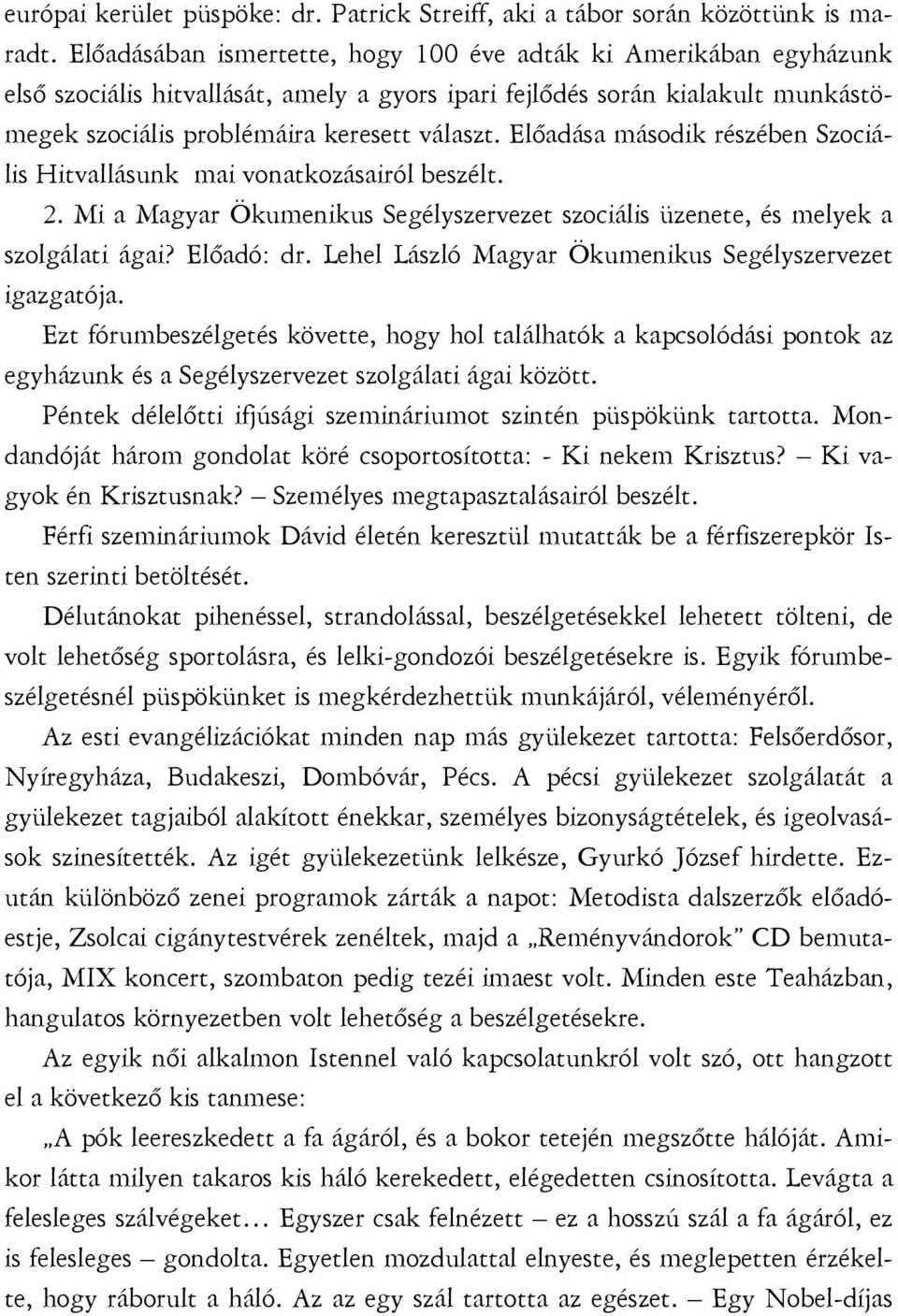 Előadása második részében Szociális Hitvallásunk mai vonatkozásairól beszélt. 2. Mi a Magyar Ökumenikus Segélyszervezet szociális üzenete, és melyek a szolgálati ágai? Előadó: dr.