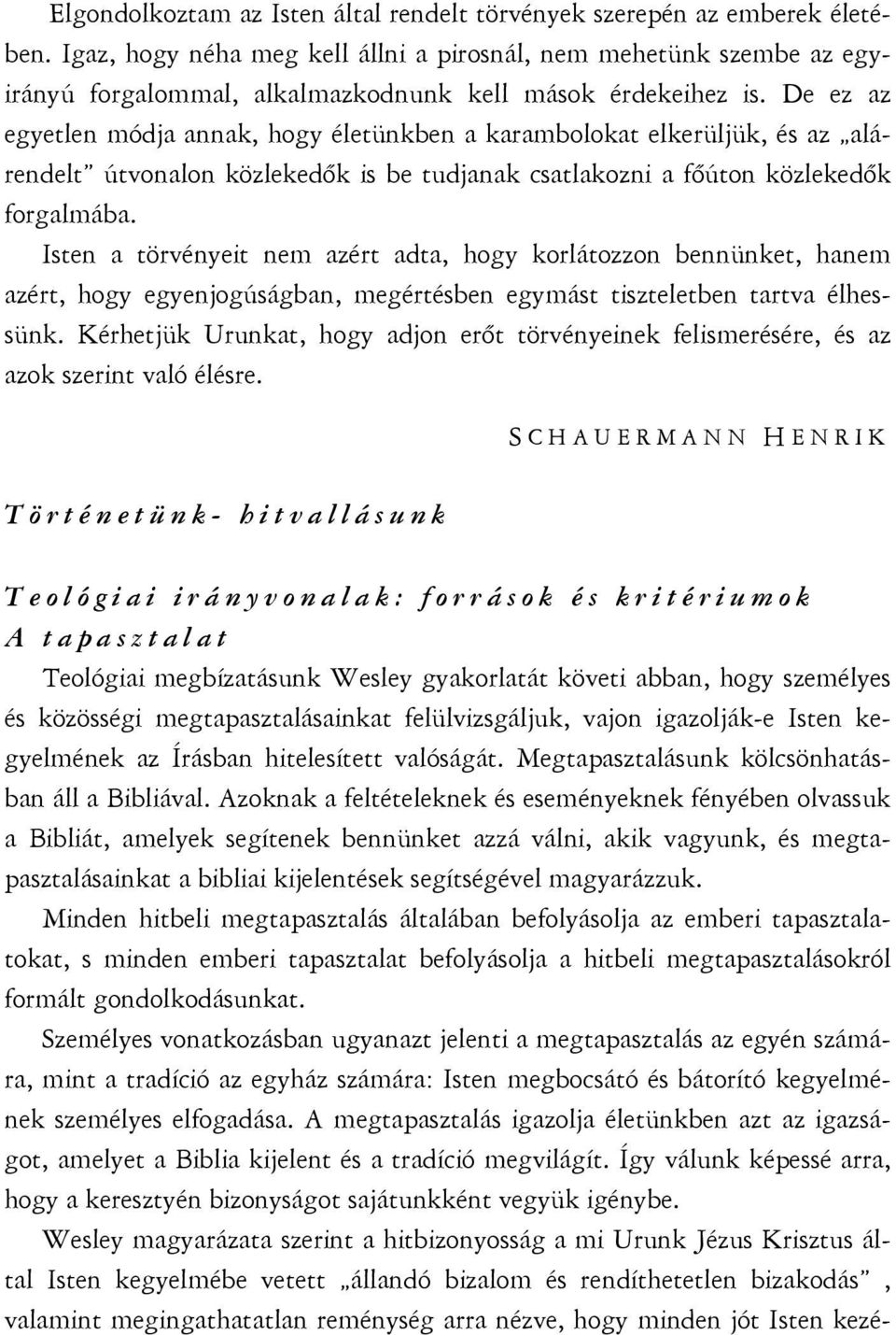 De ez az egyetlen módja annak, hogy életünkben a karambolokat elkerüljük, és az alárendelt útvonalon közlekedők is be tudjanak csatlakozni a főúton közlekedők forgalmába.