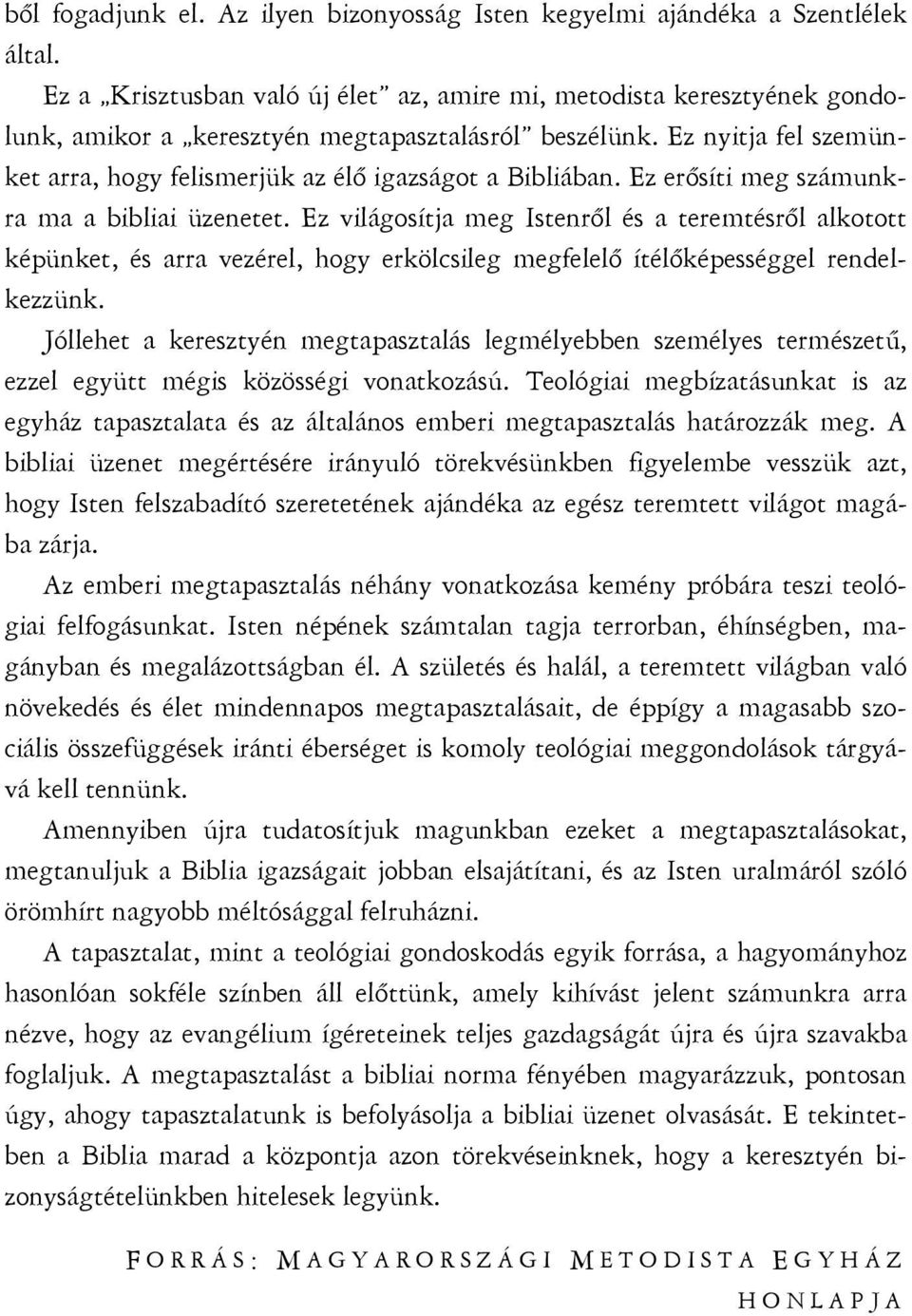 Ez nyitja fel szemünket arra, hogy felismerjük az élő igazságot a Bibliában. Ez erősíti meg számunkra ma a bibliai üzenetet.