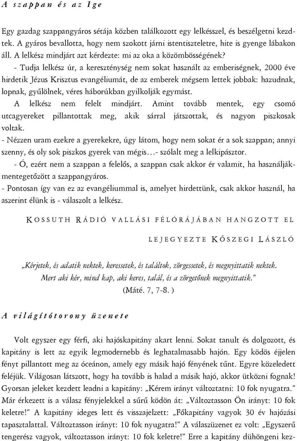 - Tudja lelkész úr, a kereszténység nem sokat használt az emberiségnek, 2000 éve hirdetik Jézus Krisztus evangéliumát, de az emberek mégsem lettek jobbak: hazudnak, lopnak, gyűlölnek, véres