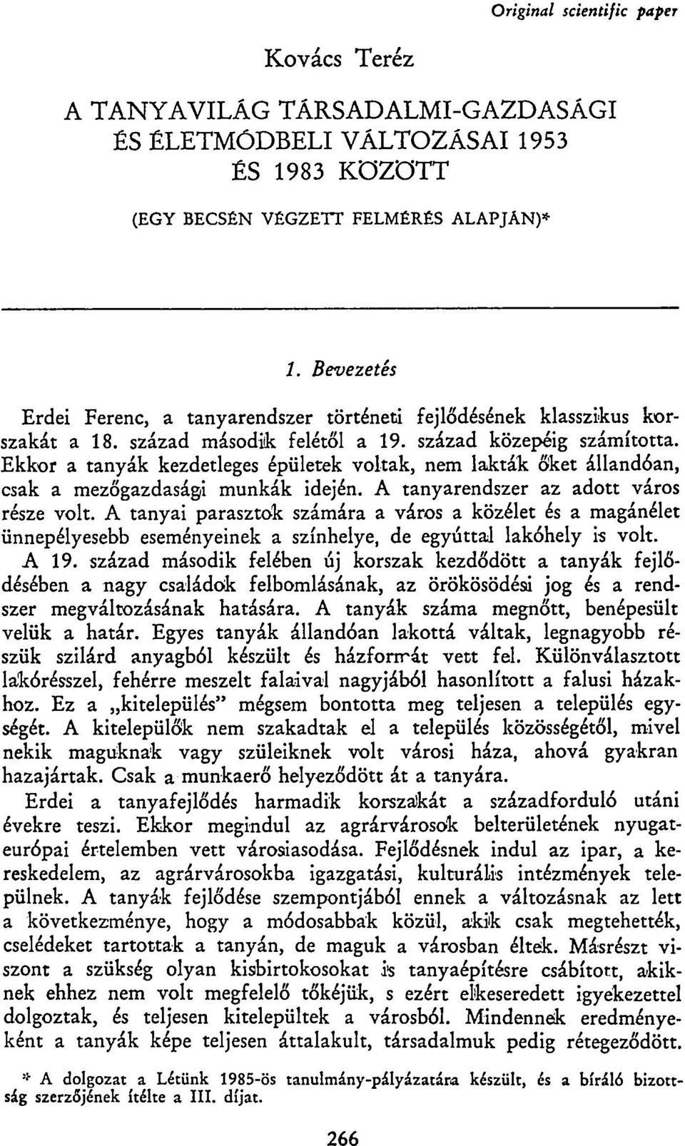 Ekkor a tanyák kezdetleges épületek voltak, nem lakták őket állandóan, csak a mezőgazdasági munkák idején. A tanyarendszer az adott város része volt.