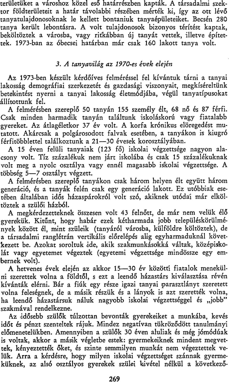 A volt tulajdonosok bizonyos térítést kaptak, beköltöztek a városba, vagy ritkábban új tanyát vették, illetve építettek. 1973-ban az óbecsei határban már csak 160 lakott tanya volt. 3.