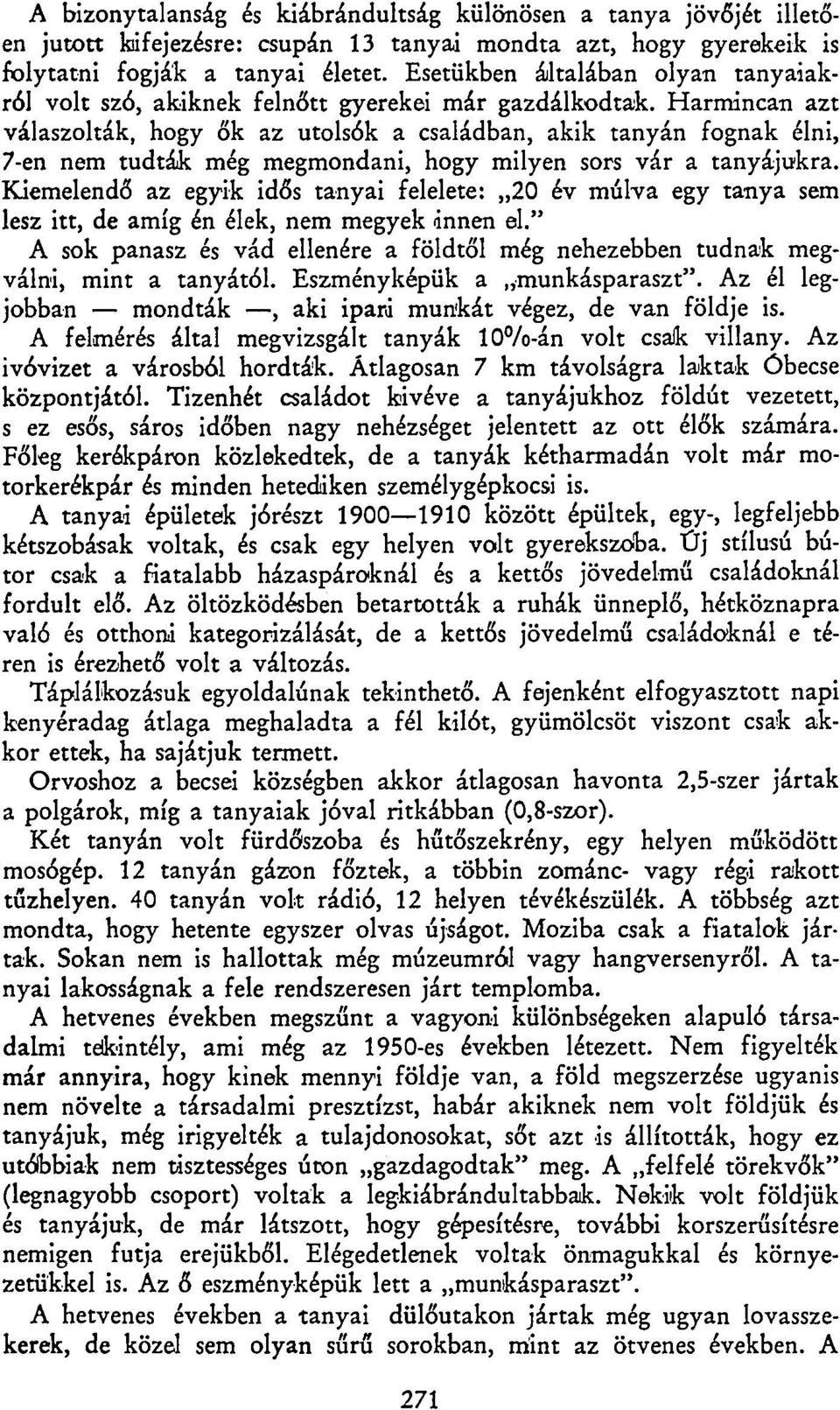 Harmincan azt válaszolták, hogy ők az utolsók a családban, akik tanyán fognak élni, 7-en nem tudták még megmondani, hogy milyen sors vár a tanyájukra.