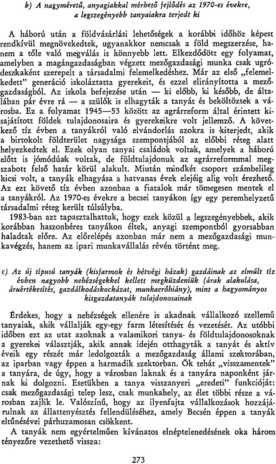 Elkezdődött egy folyamat, amelyben a magángazdaságban végzett mezőgazdasági munka csak ugródeszkaként szerepelt a társadalmi felemelkedéshez.