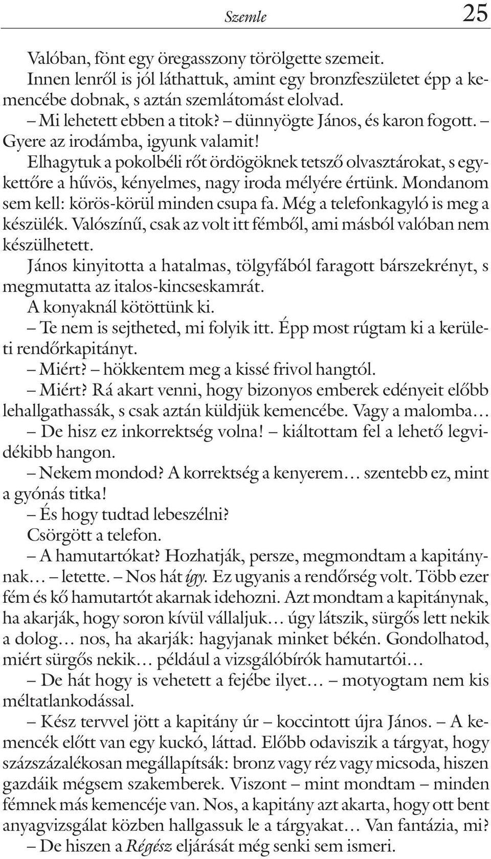 Mondanom sem kell: körös-körül minden csupa fa. Még a telefonkagyló is meg a készülék. Valószínû, csak az volt itt fémbõl, ami másból valóban nem készülhetett.