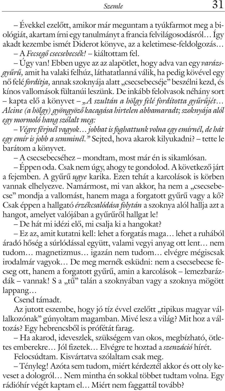 Ebben ugye az az alapötlet, hogy adva van egy varázsgyûrû, amit ha valaki felhúz, láthatatlanná válik, ha pedig kövével egy nõ felé fordítja, annak szoknyája alatt csecsebecséje beszélni kezd, és