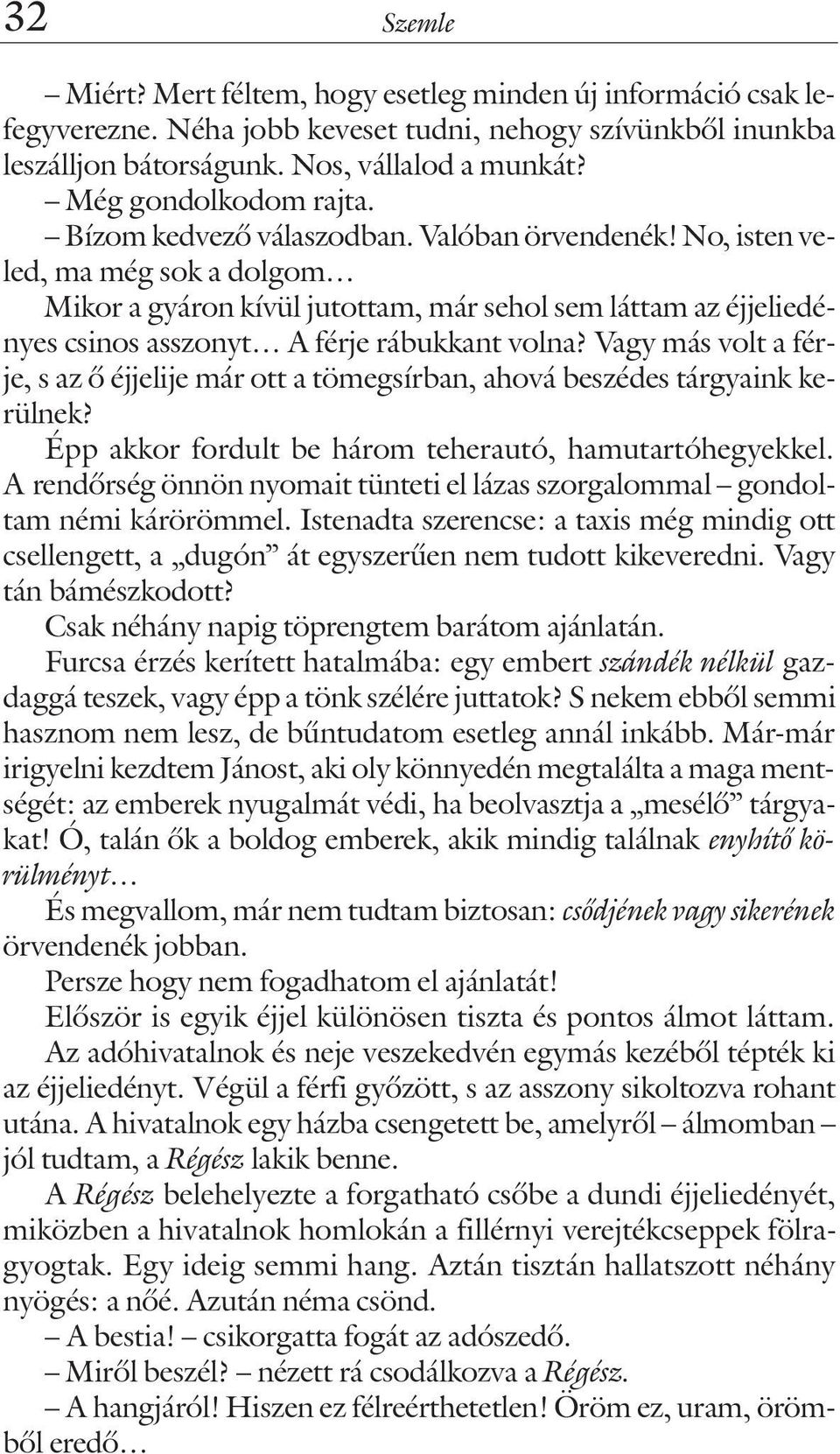 Vagy más volt a férje, s az õ éjjelije már ott a tömegsírban, ahová beszédes tárgyaink kerülnek? Épp akkor fordult be három teherautó, hamutartóhegyekkel.