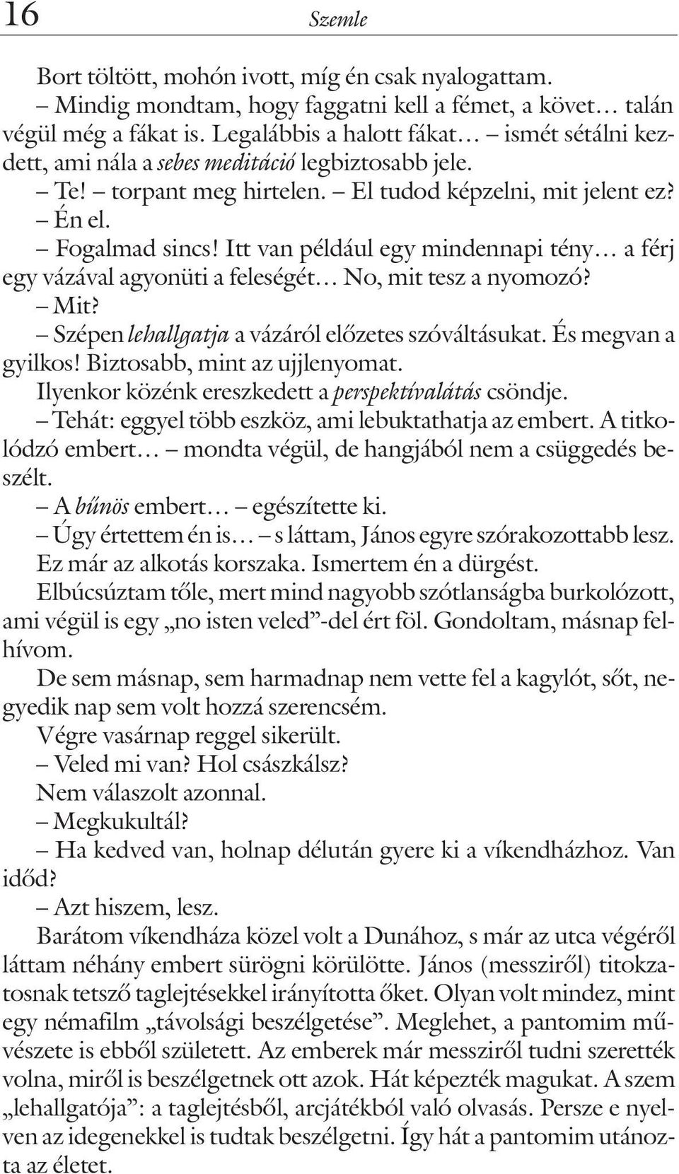 Itt van például egy mindennapi tény a férj egy vázával agyonüti a feleségét No, mit tesz a nyomozó? Mit? Szépen lehallgatja a vázáról elõzetes szóváltásukat. És megvan a gyilkos!