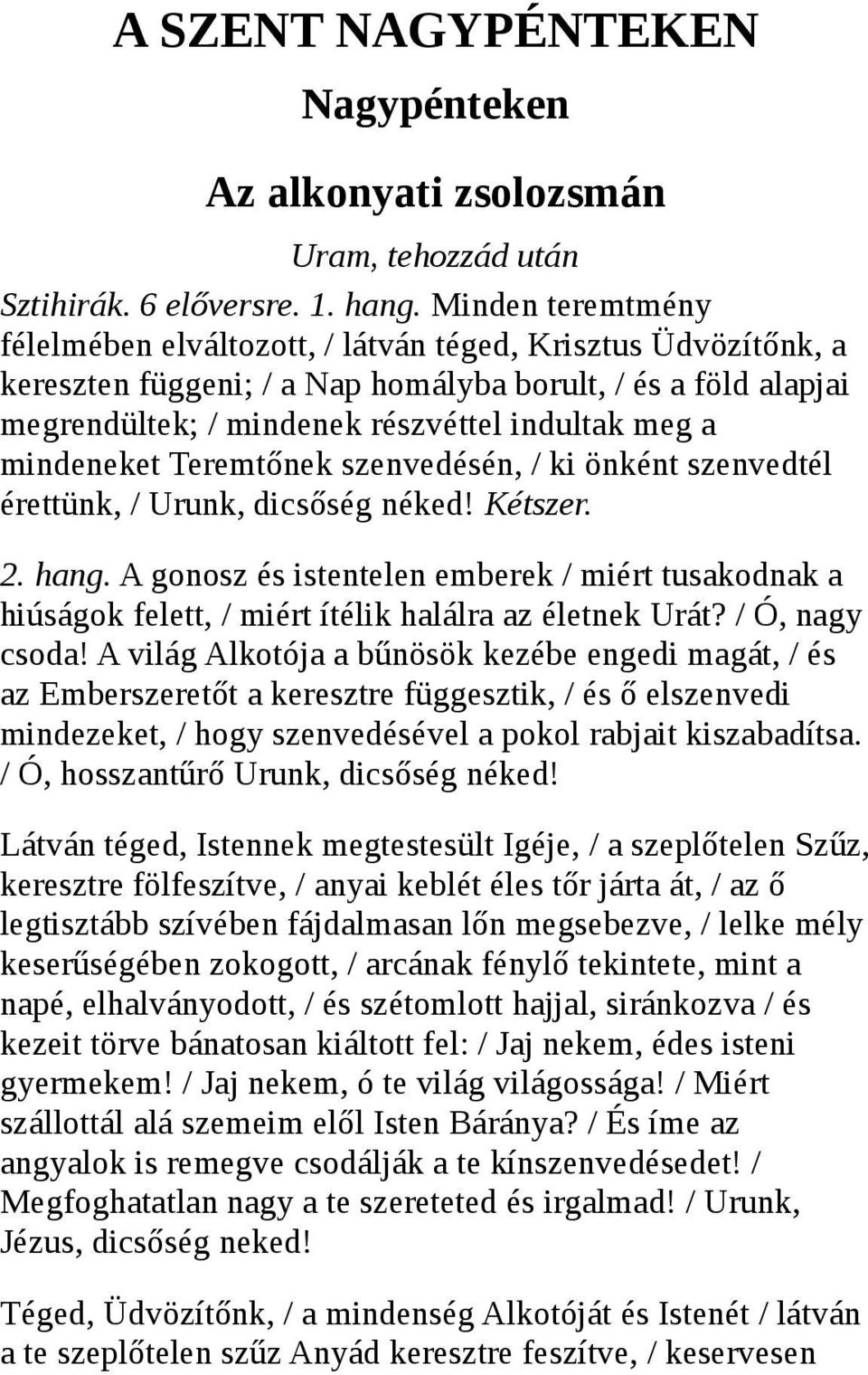 mindeneket Teremtőnek szenvedésén, / ki önként szenvedtél érettünk, / Urunk, dicsőség néked! Kétszer. 2. hang.