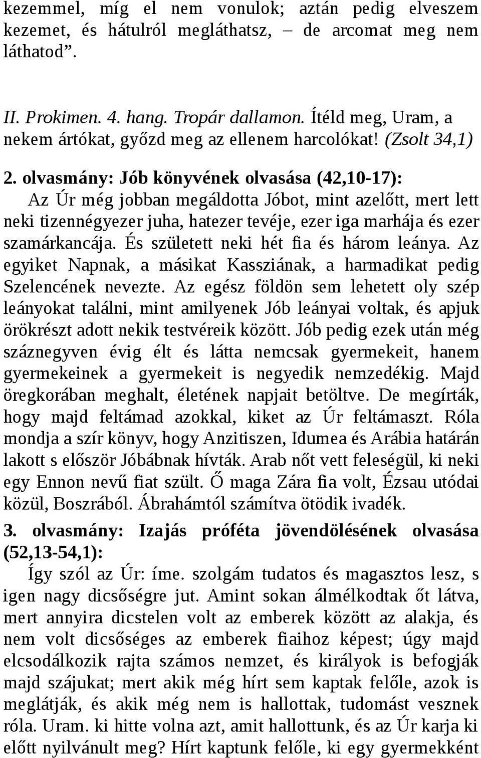 olvasmány: Jób könyvének olvasása (42,10-17): Az Úr még jobban megáldotta Jóbot, mint azelőtt, mert lett neki tizennégyezer juha, hatezer tevéje, ezer iga marhája és ezer szamárkancája.