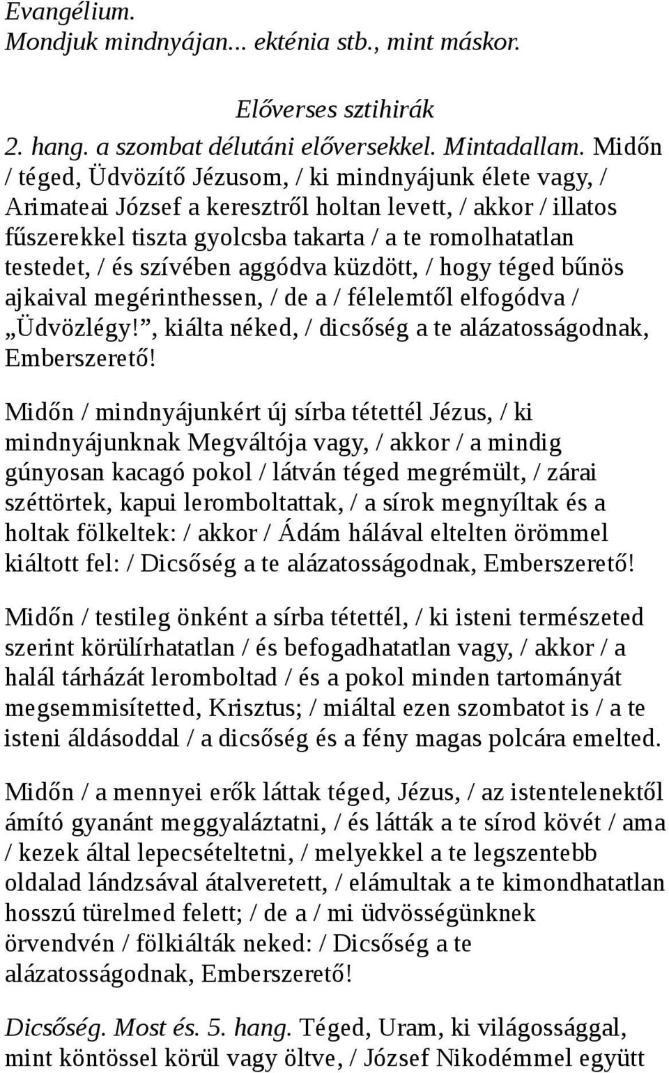 szívében aggódva küzdött, / hogy téged bűnös ajkaival megérinthessen, / de a / félelemtől elfogódva / Üdvözlégy!, kiálta néked, / dicsőség a te alázatosságodnak, Emberszerető!