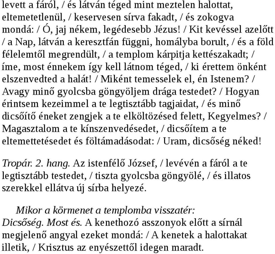 érettem önként elszenvedted a halát! / Miként temesselek el, én Istenem? / Avagy minő gyolcsba göngyöljem drága testedet?