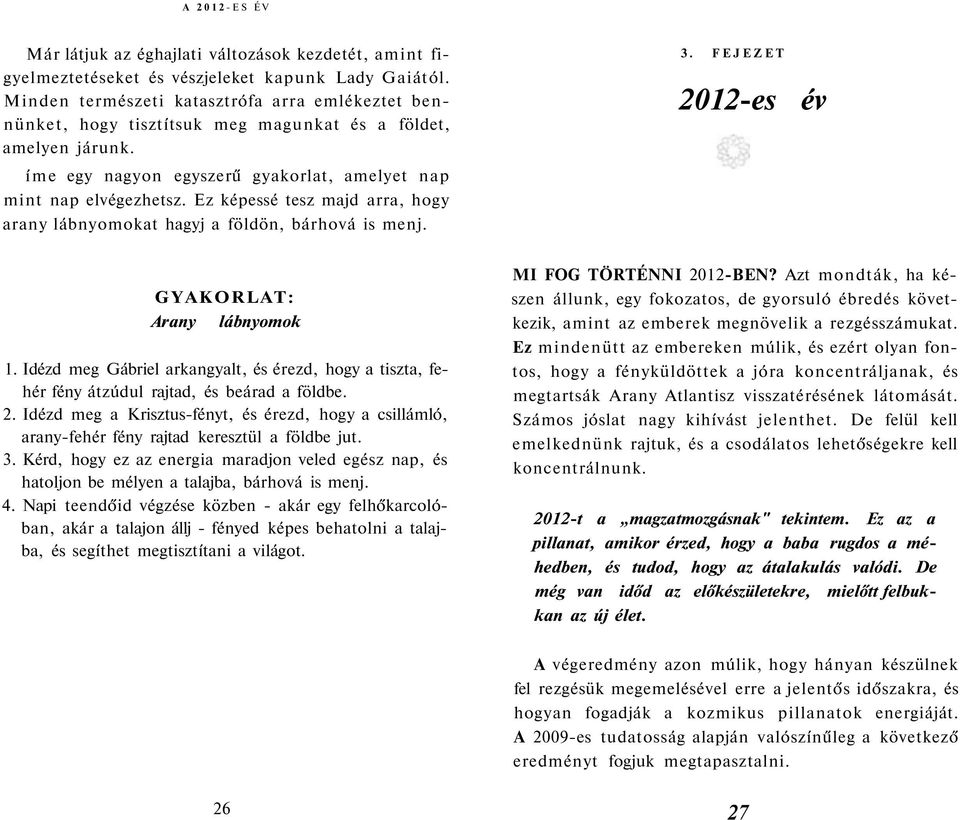 Ez képessé tesz majd arra, hogy arany lábnyomokat hagyj a földön, bárhová is menj. 3. FEJEZET 2012-es év GYAKORLAT: Arany lábnyomok 1.