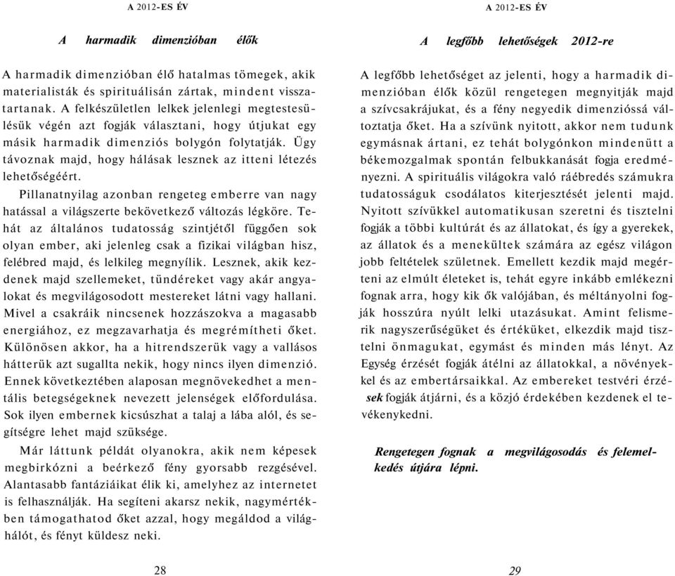 Ügy távoznak majd, hogy hálásak lesznek az itteni létezés lehetőségéért. Pillanatnyilag azonban rengeteg emberre van nagy hatással a világszerte bekövetkező változás légköre.