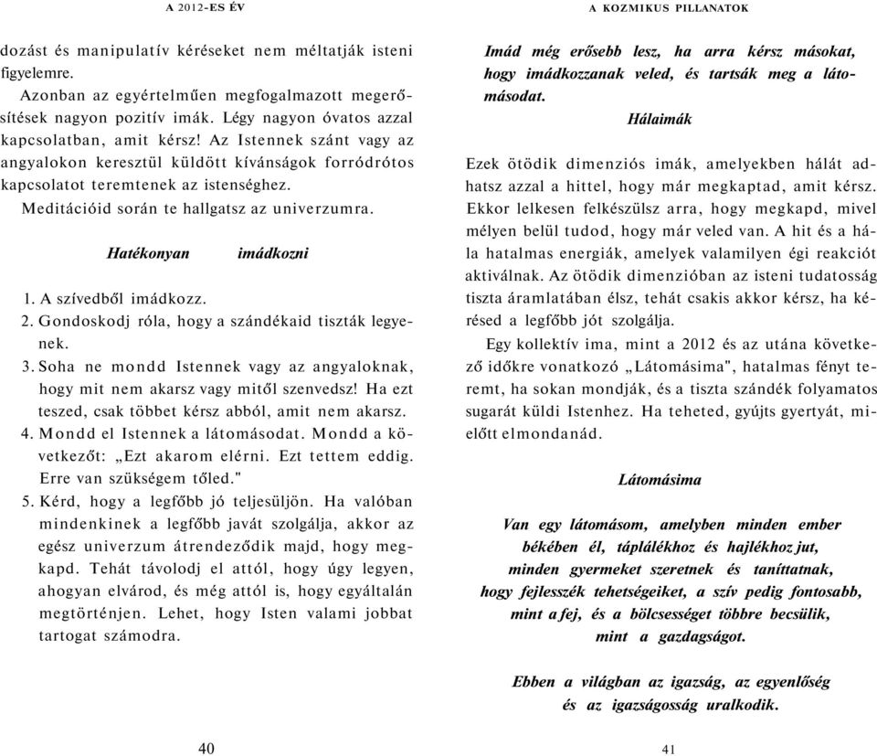 Meditációid során te hallgatsz az univerzumra. Hatékonyan imádkozni 1. A szívedből imádkozz. 2. Gondoskodj róla, hogy a szándékaid tiszták legyenek. 3.