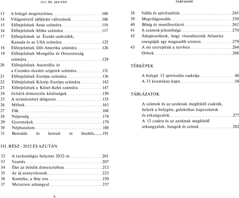 számára 131 21 Előrejelzések Európa számára 136 22 Előrejelzések Közép-Európa számára 143 23 Előrejelzések a Közel-Kelet számára 147 24 ötödik dimenziós közösségek 150 25 A természettel dolgozni 155