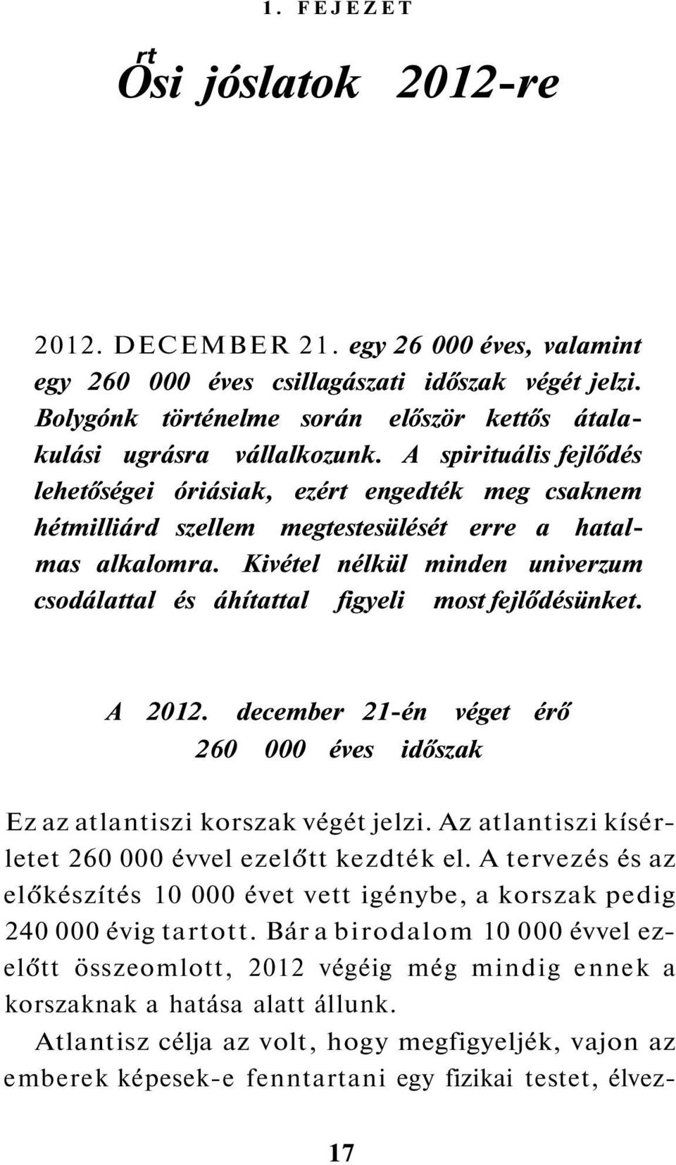 A spirituális fejlődés lehetőségei óriásiak, ezért engedték meg csaknem hétmilliárd szellem megtestesülését erre a hatalmas alkalomra.