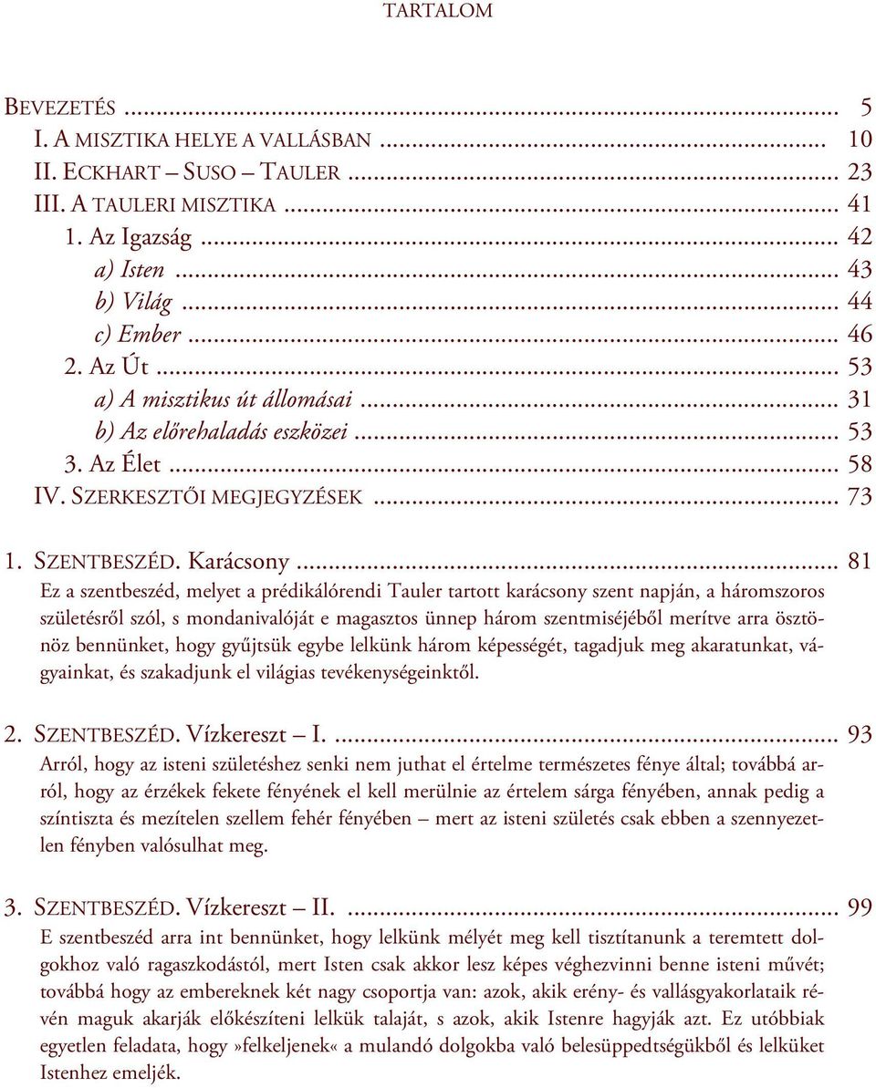 .. 81 Ez a szentbeszéd, melyet a prédikálórendi Tauler tartott karácsony szent napján, a háromszoros születésről szól, s mondanivalóját e magasztos ünnep három szentmiséjéből merítve arra ösztönöz