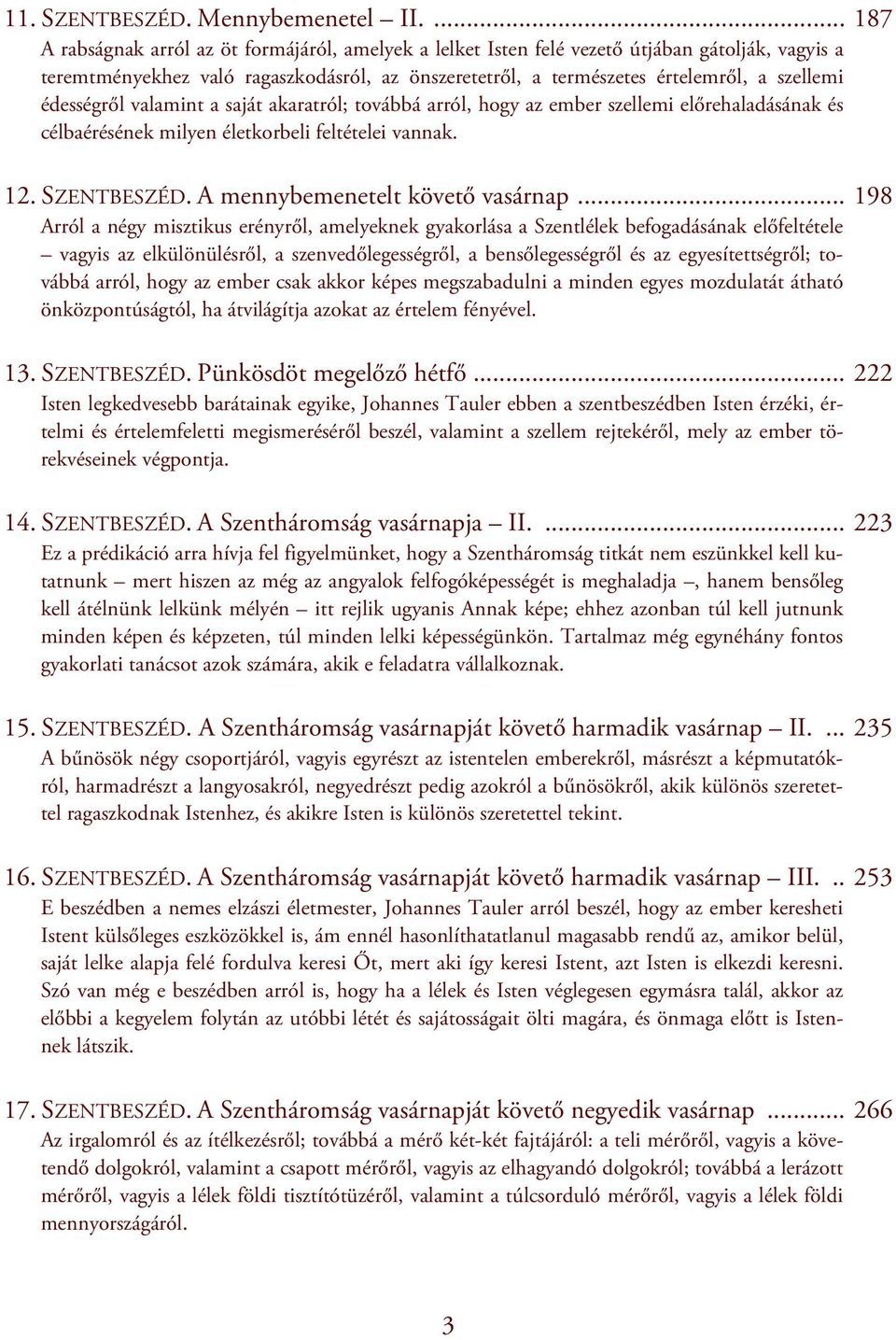 édességről valamint a saját akaratról; továbbá arról, hogy az ember szellemi előrehaladásának és célbaérésének milyen életkorbeli feltételei vannak. 12. SZENTBESZÉD. A mennybemenetelt követő vasárnap.